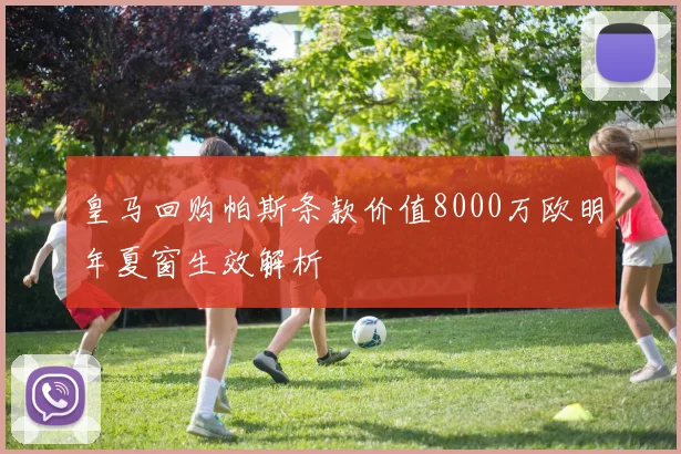皇马回购帕斯条款价值8000万欧明年夏窗生效解析