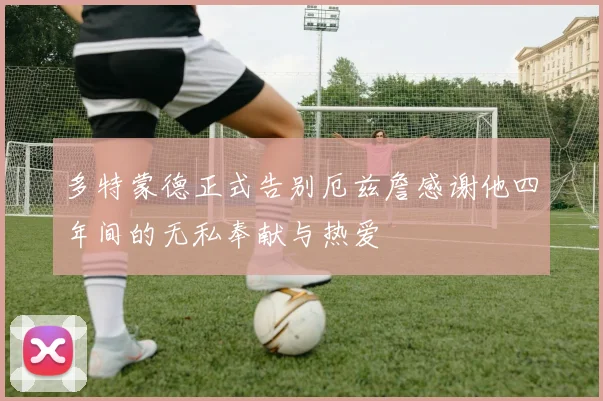 多特蒙德正式告别厄兹詹感谢他四年间的无私奉献与热爱