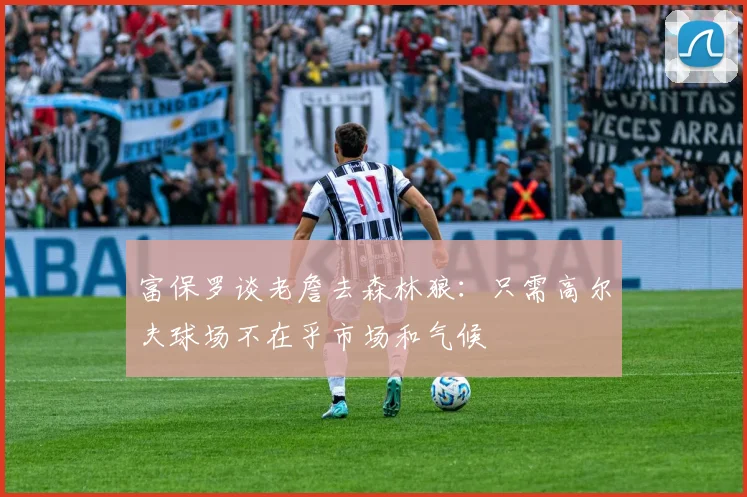 富保罗谈老詹去森林狼：只需高尔夫球场不在乎市场和气候