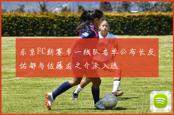 东京FC新赛季一线队名单公布长友佑都与佐藤龙之介未入选